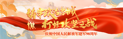 铸牢政治忠诚 打好攻坚之战——庆祝中国人民解放军建军98周年